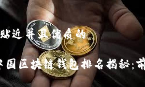 思考一个贴近并且优质的

2023年中国区块链钱包排名揭秘：前十强推荐