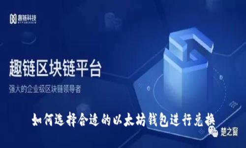 如何选择合适的以太坊钱包进行兑换
