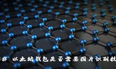 ### 以太坊钱包是否需要图片识别技术？
