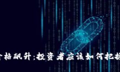 比特币与以太坊价格飙升：投资者应该如何把握