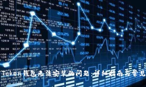 如何解决Token钱包无法安装的问题：详细指南与常见故障排查