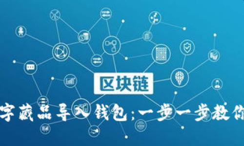如何将数字藏品导入钱包：一步一步教你轻松操作