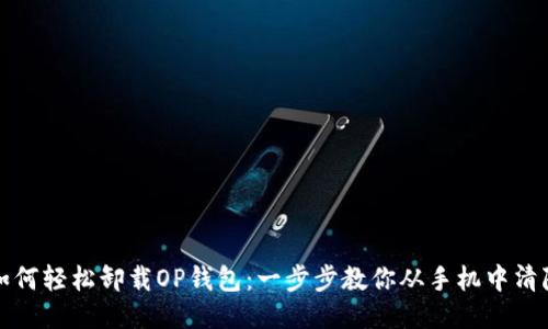 如何轻松卸载OP钱包：一步步教你从手机中清除