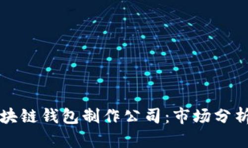 如何选择区块链钱包制作公司：市场分析与创新实力