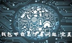 如何解决以太坊钱包下载不下来问题：完美指南