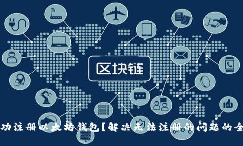 如何成功注册以太坊钱包？解决无法注册的问题的全面指南