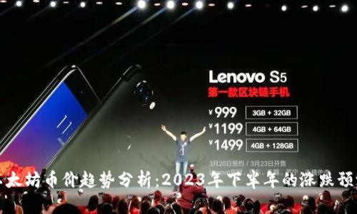 以太坊币价趋势分析：2023年下半年的涨跌预测