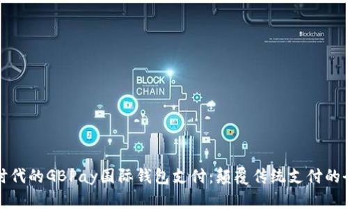 区块链时代的GBPay国际钱包支付：颠覆传统支付的全新体验