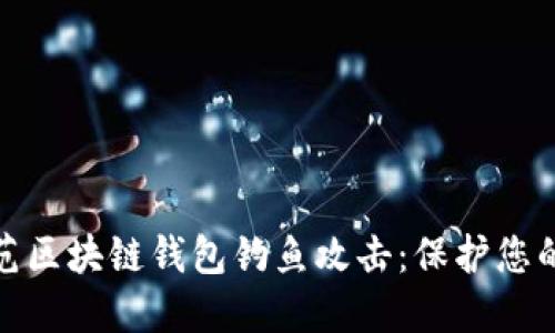 如何识别和防范区块链钱包钓鱼攻击：保护您的数字资产安全