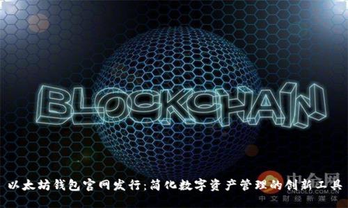以太坊钱包官网发行：简化数字资产管理的创新工具