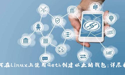 如何在Linux上使用Geth创建以太坊钱包：详尽指南