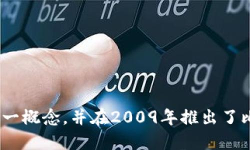 区块链的概念最早是由中本聪（Satoshi Nakamoto）在2008年提出的。他在一篇名为《比特币：一种点对点的电子现金系统》的白皮书中首次介绍了这一概念，并在2009年推出了比特币的第一个版本。而区块链作为比特币的核心技术，确保了交易的安全性和去中心化特点。这标志着区块链技术的起步，并为后续的发展铺平了道路。