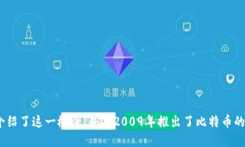 区块链的概念最早是由中本聪（Satoshi Nakamoto）在2008年提出的。他在一篇名为《比特币：一种点对点的电子现金系统》的白皮书中首次介绍了这一概念，并在2009年推出了比特币的第一个版本。而区块链作为比特币的核心技术，确保了交易的安全性和去中心化特点。这标志着区块链技术的起步，并为后续的发展铺平了道路。