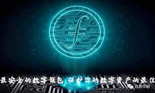 探索最安全的数字钱包：保护你的数字资产的最佳选择