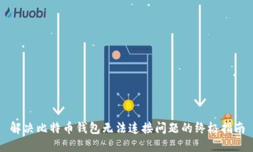 解决比特币钱包无法连接问题的终极指南