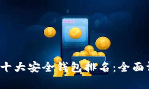 2023年区块链十大安全钱包排名：全面评测与创新分析