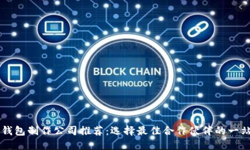 区块链钱包制作公司推荐：选择最佳合作伙伴的一站式指南