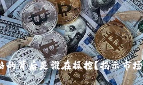 i以太坊价格的背后是谁在操控？揭示市场背后的力量
