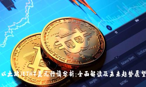 以太坊（ETH）美元行情分析：全面解读及未来趋势展望