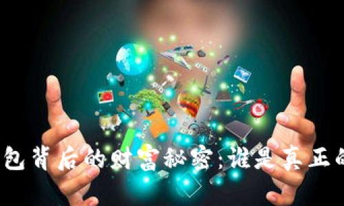 揭开比特币钱包背后的财富秘密：谁是真正的比特币富豪？