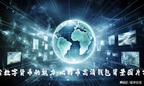 探索数字货币的魅力：比特币高清钱包背景图片分享