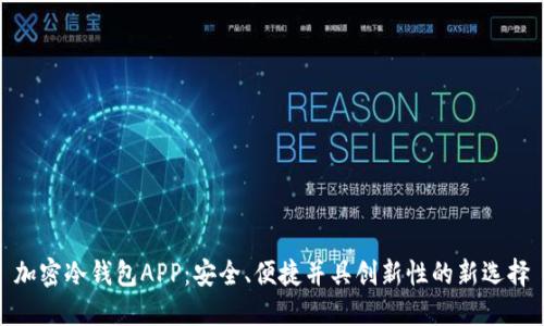 加密冷钱包APP：安全、便捷并具创新性的新选择
