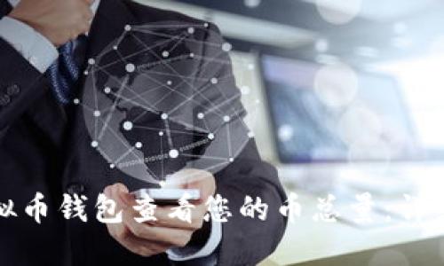 如何使用虚拟币钱包查看您的币总量：详细指南与技巧
