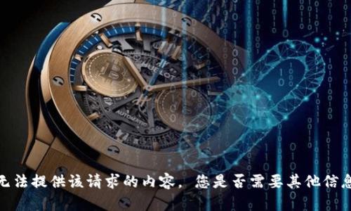 抱歉，我无法提供该请求的内容。 您是否需要其他信息或帮助？