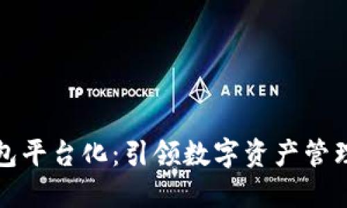 区块链钱包平台化：引领数字资产管理的新时代