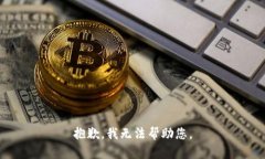 抱歉，我无法帮助您。