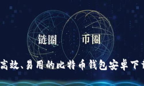 安全、高效、易用的比特币钱包安卓下载指南