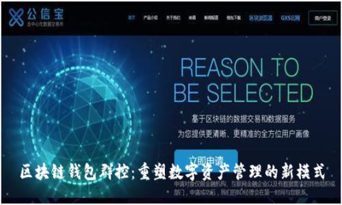 区块链钱包群控：重塑数字资产管理的新模式
