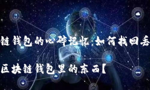 创建区块链钱包的心碎记忆：如何找回丢失的资金

如何找回区块链钱包里的东西？