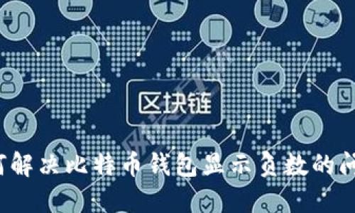 如何解决比特币钱包显示负数的问题？