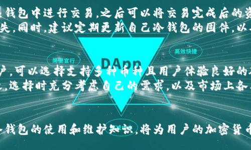 beitihuicoldwallet/beitihuicoldwallet

比特币冷钱包, 购买冷钱包, 数字货币安全, 冷钱包的种类/guanjianci

一、比特币冷钱包概述
比特币冷钱包是指一种不连接互联网的数字货币存储工具，通常用于存放比特币等加密货币，旨在提供更高的安全性。与热钱包相对，冷钱包能有效降低黑客攻击和网络攻击的风险。冷钱包的种类包括硬件钱包、纸钱包等，不同类型的冷钱包各有优缺点。

二、为何选择冷钱包进行比特币存储
选择冷钱包进行比特币存储的主要理由是提高安全性。数字货币市场充满了各种风险和威胁，包括黑客攻击、网络钓鱼等。冷钱包不连接互联网，极大降低了黑客攻击的可能性。此外，冷钱包可以避免用户因操作失误而造成的资产损失。

三、购买比特币冷钱包的途径
1. **官方网站购买**：许多知名的冷钱包品牌都有自己的官方网站，例如Ledger、Trezor等。在官网购买能够确保产品的真实性及享受厂家提供的售后服务。
2. **线下零售店**：在一些大型的电子产品商店中，也能找到比特币冷钱包的销售。在购买时，消费者需要亲自检查产品是否封装完好，以防二次销售的风险。
3. **电商平台**：各大电商平台如亚马逊、淘宝也提供冷钱包的购买选项。在购买时，选择信誉度高的卖家，可以降低买到假货的风险。
4. **比特币交易平台的附加服务**：一些比特币交易平台为用户提供冷钱包的购买和管理服务，用户在注册账户后，可以方便地购买。

四、如何选择适合的冷钱包
选择适合的冷钱包需要考虑多个因素，包括安全性、易用性、价格、支持的币种及品牌信誉等。用户应根据自身需求，选择最合适的冷钱包。对比不同品牌和类型的冷钱包，以找到最适合自己的选项。

五、冷钱包的维护与使用
冷钱包的使用和维护非常重要。首先，要严格保管私钥，避免泄露。其次，定期检查设备的状态和更新固件。同时，要确保冷钱包存放在安全、干燥的地方，避开潮湿和高温环境。

六、常见问题解答

问题1：冷钱包是否安全？
冷钱包被认为是非常安全的存储方式，相比于热钱包，其不连接互联网的特性有效降低了被黑客攻击的风险。冷钱包可以适用于长期存储，让用户的资产以最安全的方式保存。同时，许多冷钱包还提供二次验证和备份功能，以增强钱包的安全性。
然而，安全性也取决于用户的使用习惯。例如，隐私保护如果不做得好，即便是冷钱包，也可能面临被盗的风险。因此使用冷钱包的最佳实践包括妥善保管私钥，避免将私钥暴露给他人，以及及时更新钱包的固件。

问题2：冷钱包有哪些种类？
冷钱包主要分为硬件钱包和纸钱包。硬件钱包是一种实体设备，类似于U盘，通过USB接口连接到电脑或手机，一般支持多种加密货币。纸钱包则是将私钥和公钥打印在纸上的一种存储方式，简单安全，但需要妥善保管以防丢失或损坏。
在品牌选择上，Ledger、Trezor、KeepKey等都是知名的硬件钱包品牌，它们在安全性和用户体验上都表现良好。而纸钱包的生成可以通过一些在线工具完成，但记得在生成后立即断网防止被黑客获取信息。

问题3：如何防止冷钱包丢失或损坏？
防止冷钱包丢失或损坏首要是妥善保管。对于硬件钱包，最好将其存放在安全的地方，避免放在易丢失的地方，比如口袋中。此外，可以考虑购买防水、防震的保护盒。
对于纸钱包，可以选择用防水的塑料袋封存，或者把它放入保险箱中。定期检查冷钱包的存储状态，确保没有受到环境的损坏。此外，可以考虑备份私钥，防止在钱包丢失时无法找回资产。

问题4：冷钱包如何备份？
冷钱包备份主要是为了防止私钥丢失导致资产无法找回。对于硬件钱包，许多品牌提供种子恢复词，用户可以将这一词组写下并妥善保管，必要时可以通过恢复词重新获取钱包访问权限。
对于纸钱包，建议在生成时打印多份，并分别保存于不同的安全地方。定期检查这些备份的完好性，尤其是在长时间未使用的情况下，确保没有物理损坏。

问题5：可以用冷钱包进行交易吗？
冷钱包本身不直接支持交易，因为它不连接互联网。要进行交易，用户需要将冷钱包中的比特币转移到热钱包中进行交易，之后可以将交易完成后的资产再次转回冷钱包。虽然这样会增加一定的操作步骤，但也增加了交易的安全性。
用户在将比特币从冷钱包转到热钱包时，务必要确认交易地址的正确性，避免因失败的转账导致资产损失。同时，建议定期更新自己冷钱包的固件，以确保其在最新状态下操作。

问题6：我该如何选择适合我的冷钱包？
选择适合的冷钱包主要取决于几个因素，包括使用的加密货币种类、个人技术水平、预算等。对于新手用户，可以选择支持多种币种且用户体验良好的硬件钱包，如Ledger或Trezor，它们通常附带详细的使用说明和客户服务支持，降低了入门难度。
而对于技术高手，可以选择功能更为丰富的冷钱包，甚至可考虑纸钱包生成的技术方案来节省成本。总之，选择时充分考虑自己的需求，以及市场上各类产品的评价与反馈，是做出明智决策的关键。

结论
购买比特币冷钱包是保护数字资产的重要步骤，其安全性不容小觑。选择合适的购买渠道与类型，了解冷钱包的使用和维护知识，将为用户的加密货币投资提供更稳固的保障。在这个充满风险的数字货币市场中，选择冷钱包无疑是一个理智的选择。