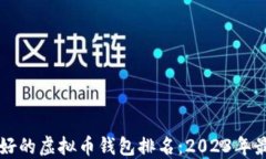 公认最好的虚拟币钱包排名：2023年最新推荐