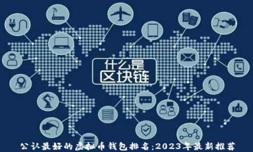 
公认最好的虚拟币钱包排名：2023年最新推荐