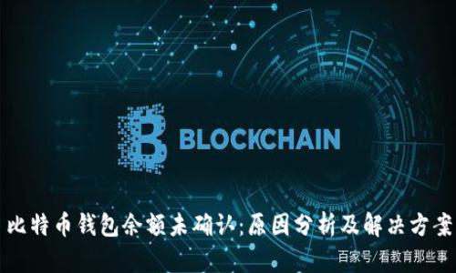 比特币钱包余额未确认：原因分析及解决方案