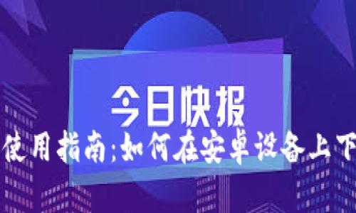加密钱包使用指南：如何在安卓设备上下载和使用