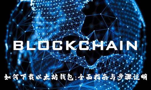 如何下载以太坊钱包：全面指南与步骤说明
