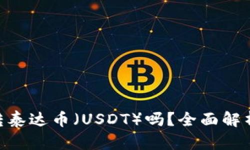 Tokenim能转泰达币（USDT）吗？全面解析及使用指南