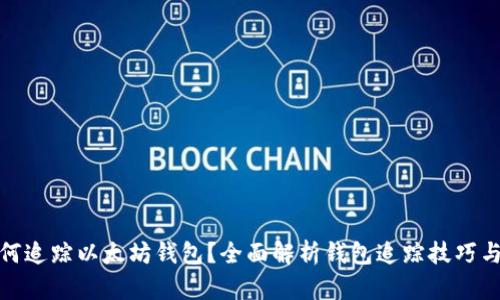 : 如何追踪以太坊钱包？全面解析钱包追踪技巧与工具